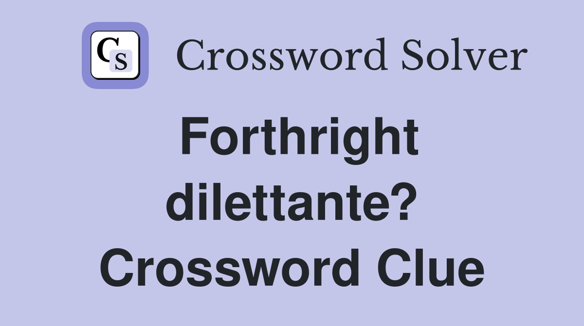 Forthright dilettante? Crossword Clue