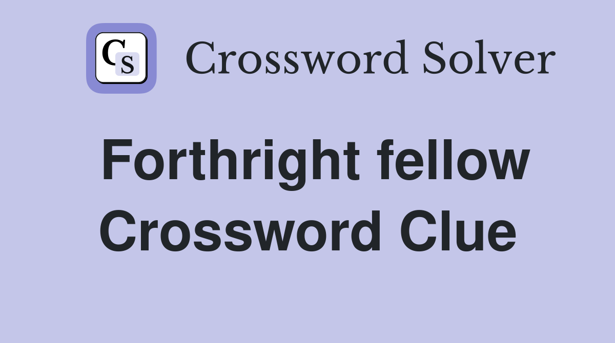 Forthright fellow Crossword Clue