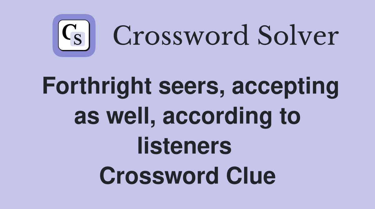 Forthright seers, accepting as well, according to listeners  Crossword Clue