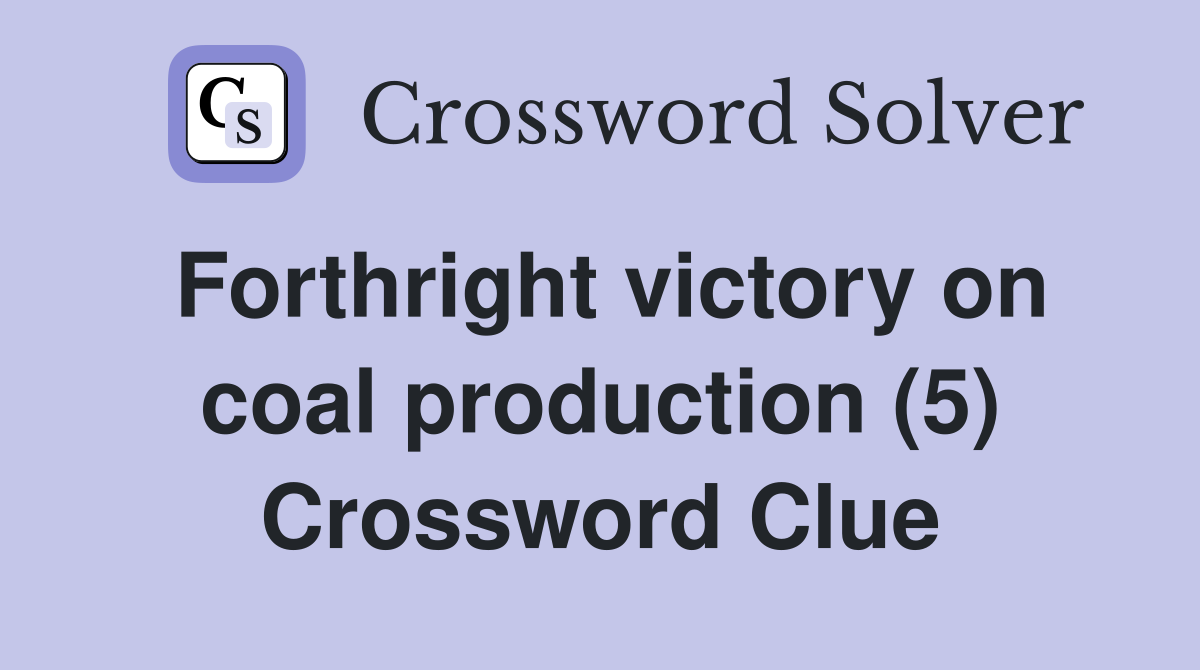 Forthright victory on coal production (5) Crossword Clue