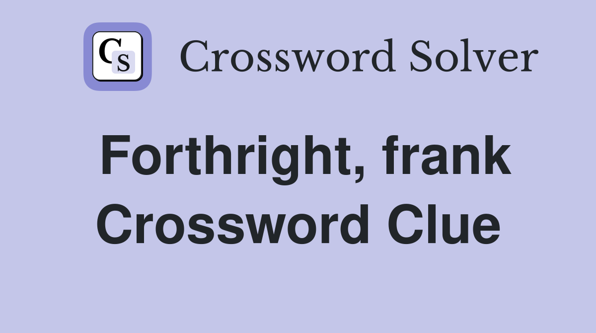 Forthright, frank Crossword Clue
