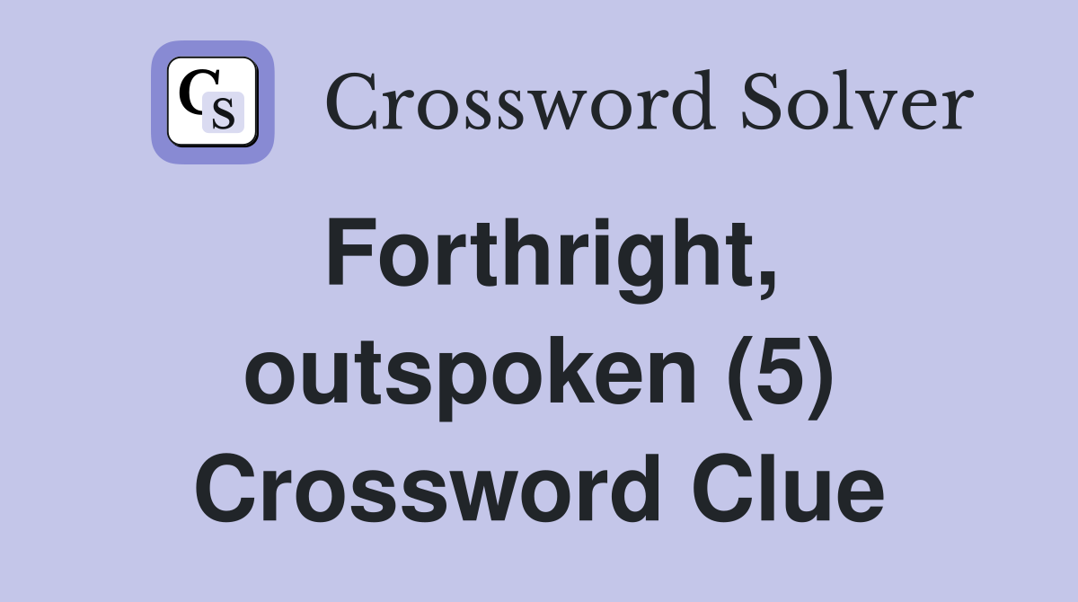 Forthright, outspoken (5) Crossword Clue