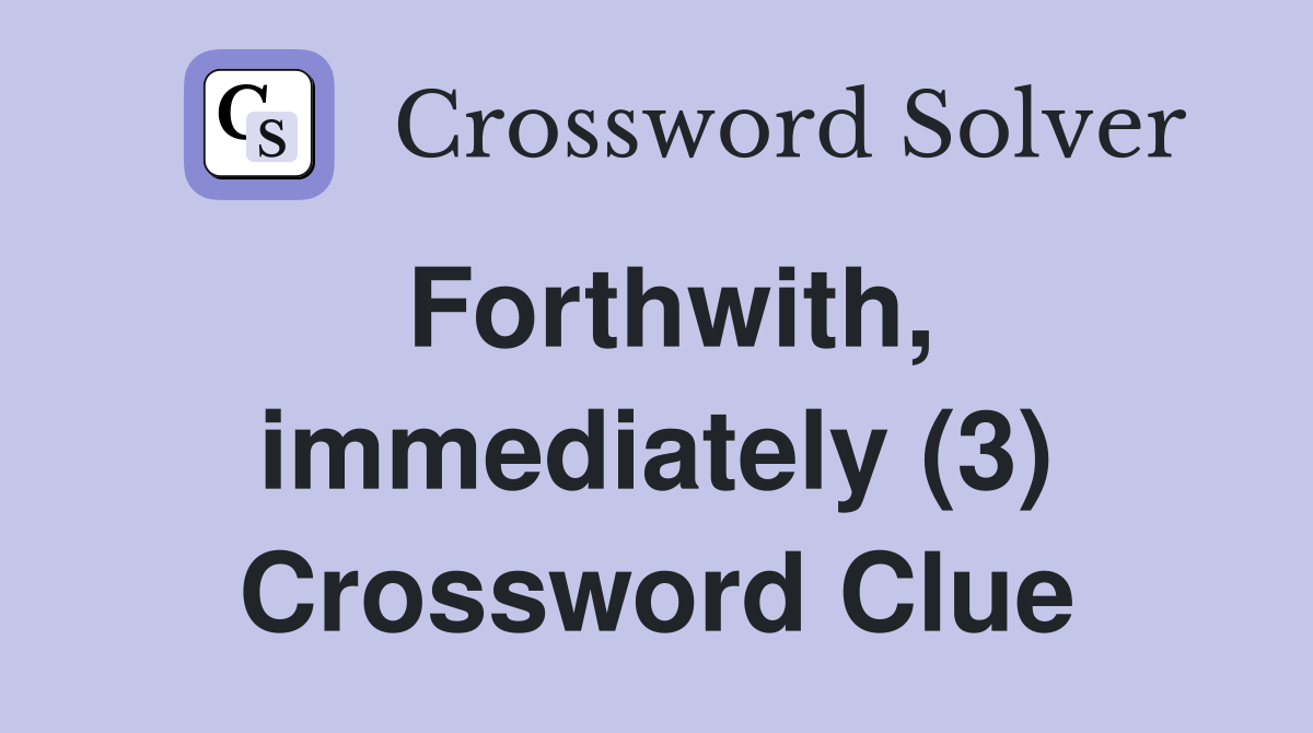 Forthwith, immediately (3) Crossword Clue