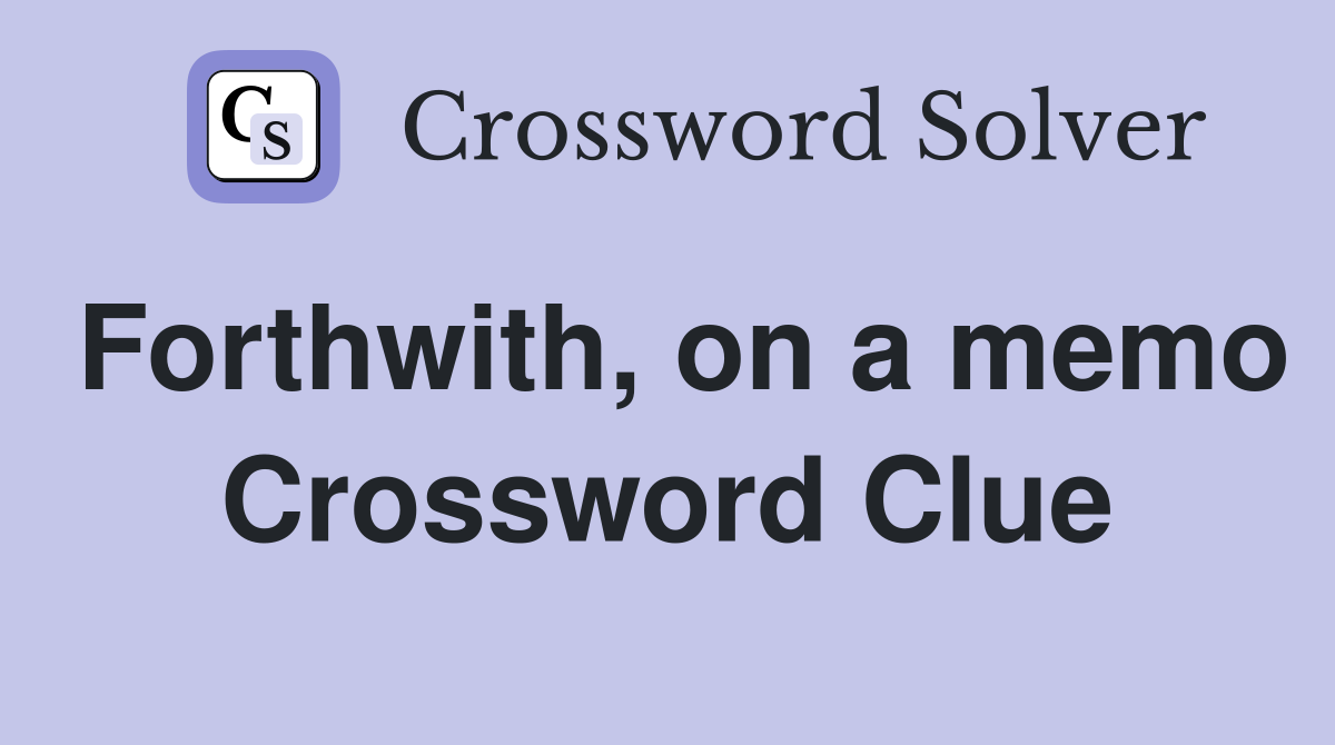 Forthwith, on a memo Crossword Clue