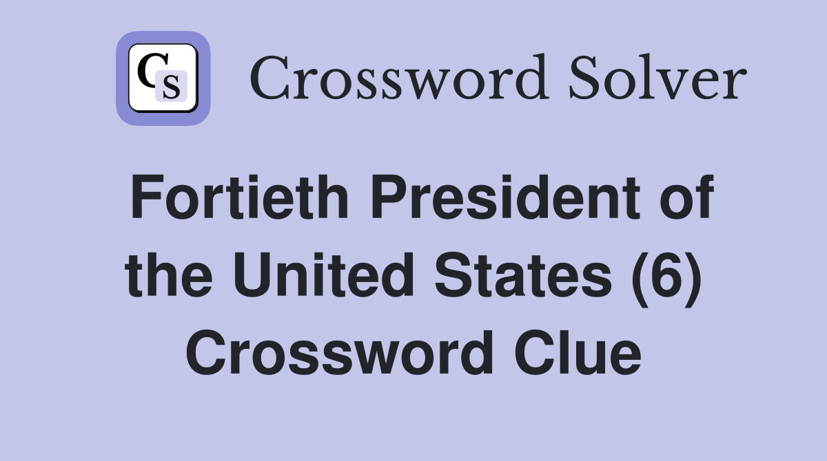 Fortieth President of the United States (6) Crossword Clue