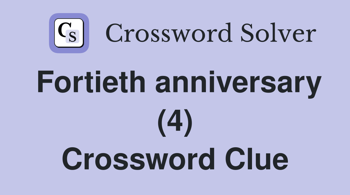 Fortieth anniversary (4) Crossword Clue