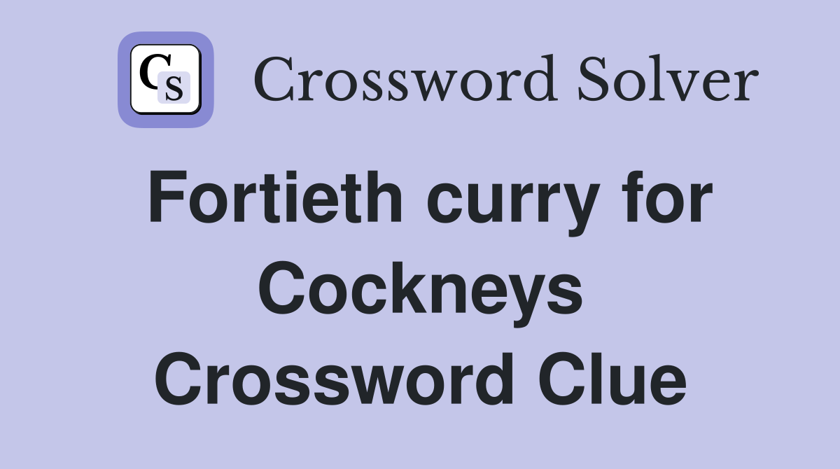 Fortieth curry for Cockneys Crossword Clue