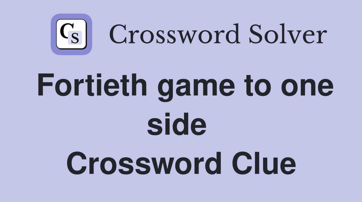 Fortieth game to one side  Crossword Clue