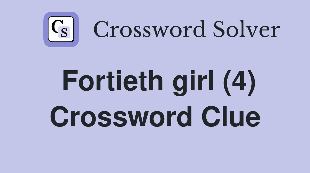 Fortieth girl (4) Crossword Clue