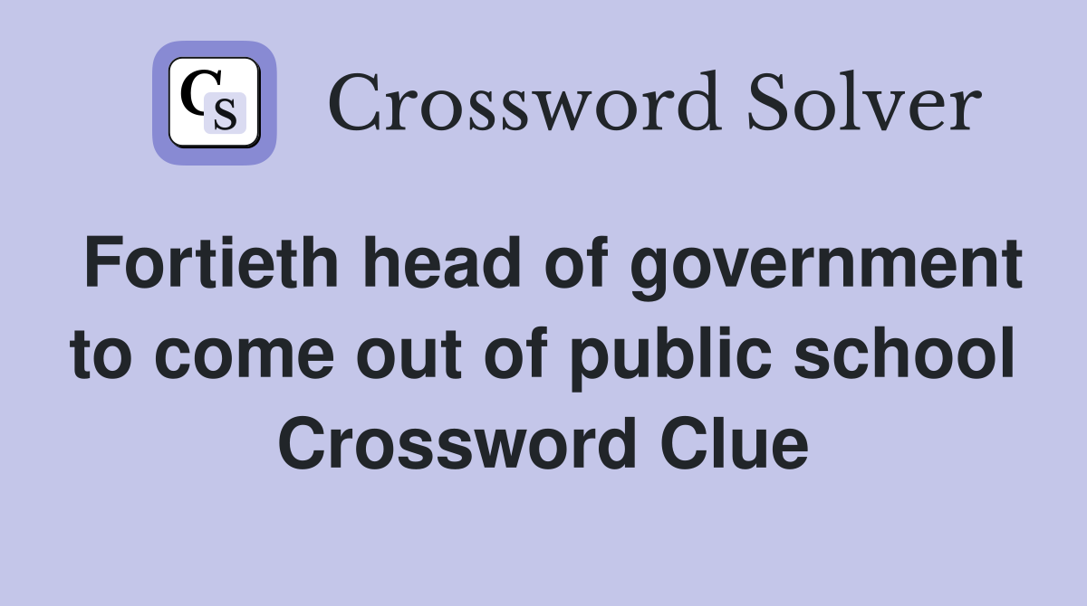 Fortieth head of government to come out of public school Crossword Clue