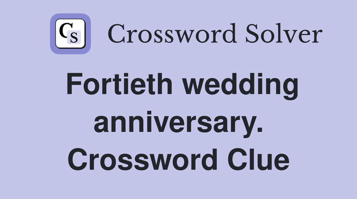 Fortieth wedding anniversary. Crossword Clue