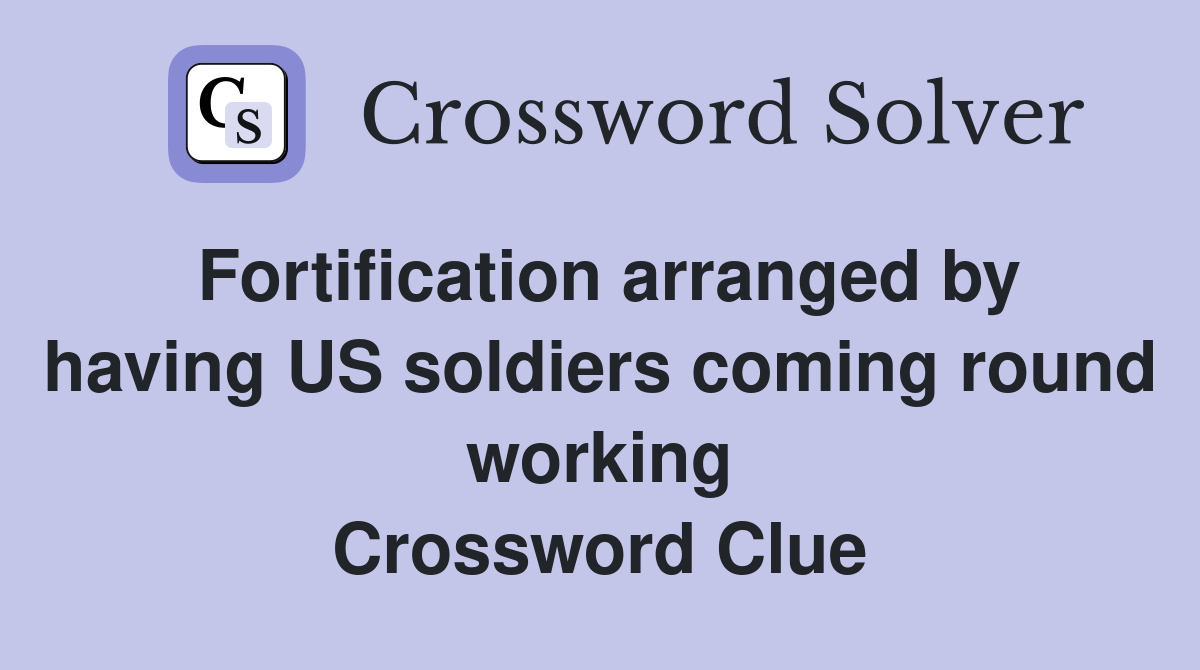 Fortification arranged by having US soldiers coming round working Crossword Clue