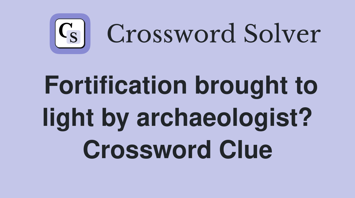 Fortification brought to light by archaeologist? Crossword Clue