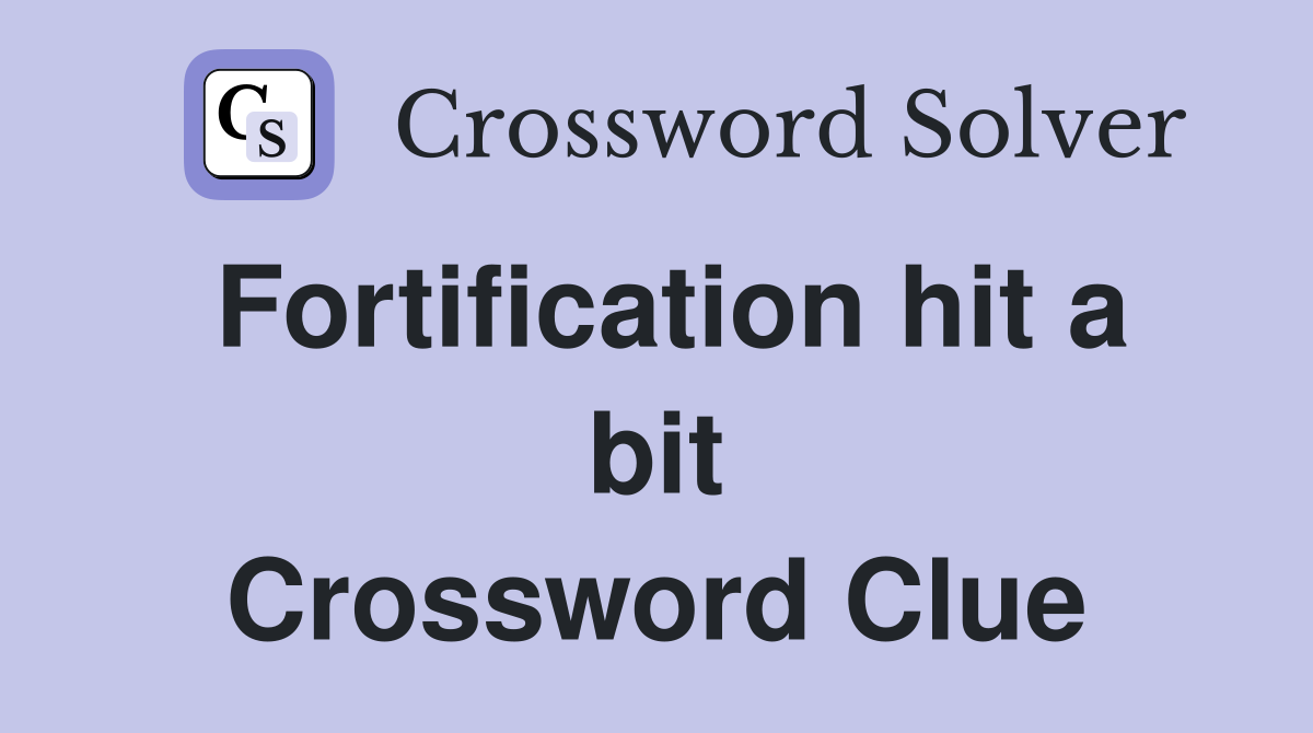 Fortification hit a bit Crossword Clue