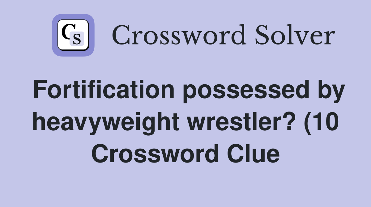 Fortification possessed by heavyweight wrestler? (10) Crossword Clue Fortification possessed by heavyweight wrestler? (10) Crossword Clue