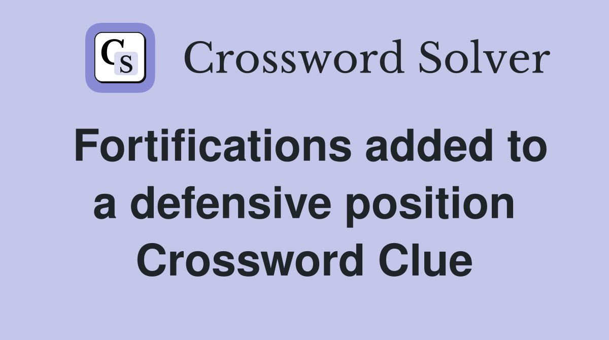 Fortifications added to a defensive position Crossword Clue