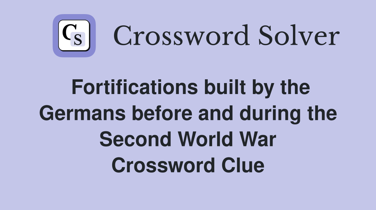 Fortifications built by the Germans before and during the Second World War Crossword Clue