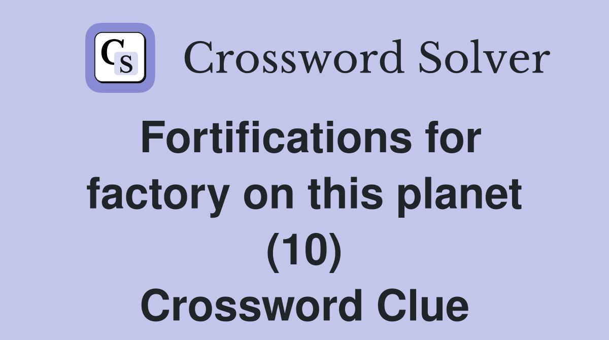 Fortifications for factory on this planet (10) Crossword Clue