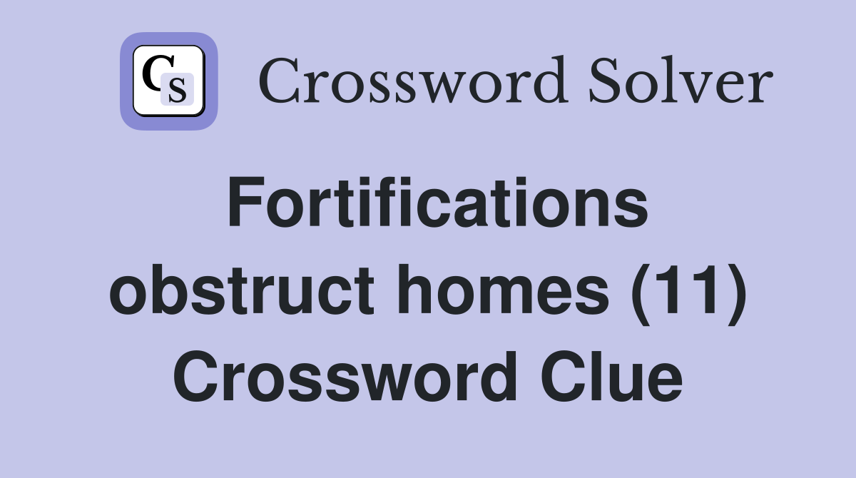Fortifications obstruct homes (11) Crossword Clue