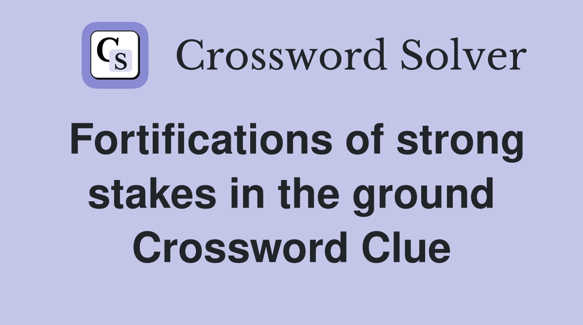 Fortifications of strong stakes in the ground Crossword Clue