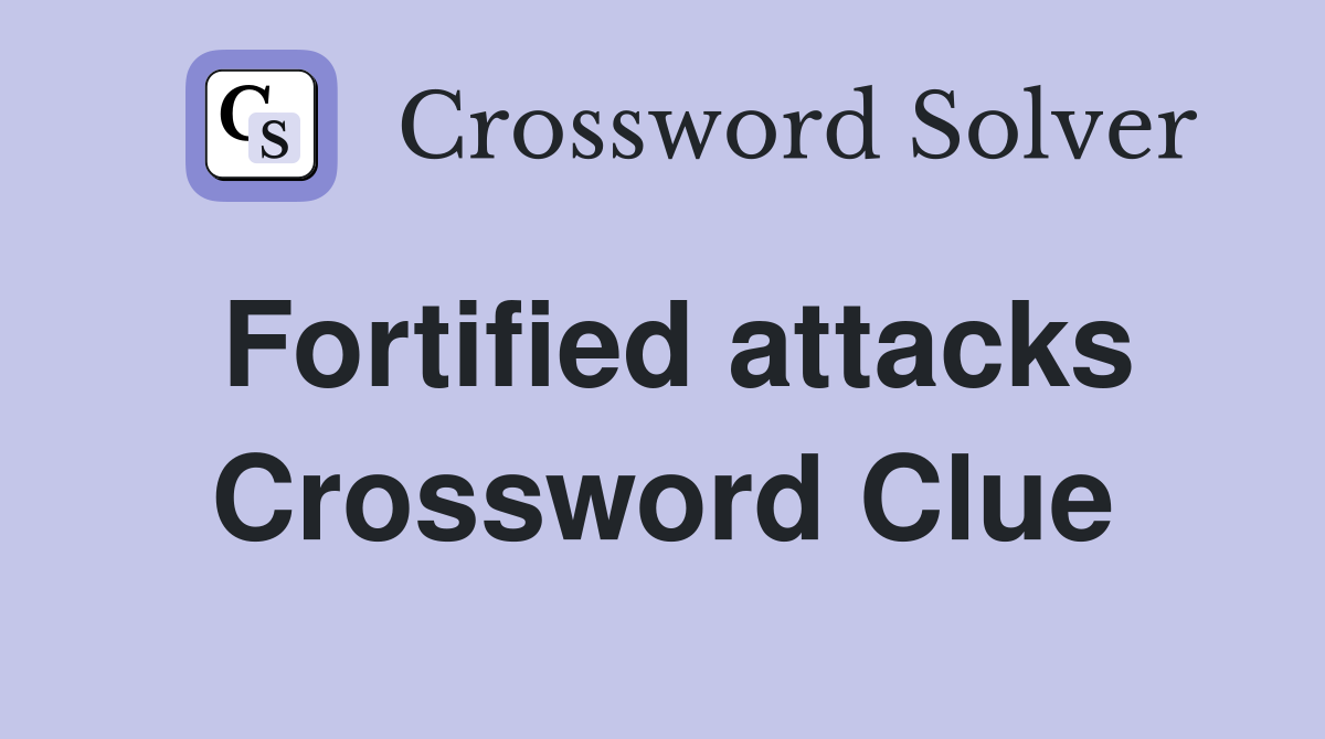 Fortified attacks Crossword Clue