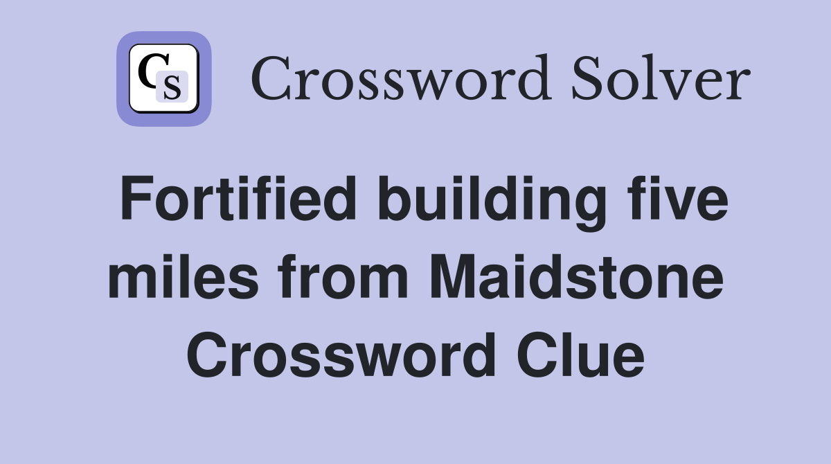 Fortified building five miles from Maidstone Crossword Clue
