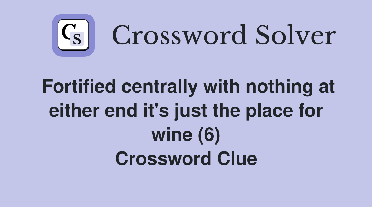 Fortified centrally with nothing at either end it's just the place for wine (6) Crossword Clue