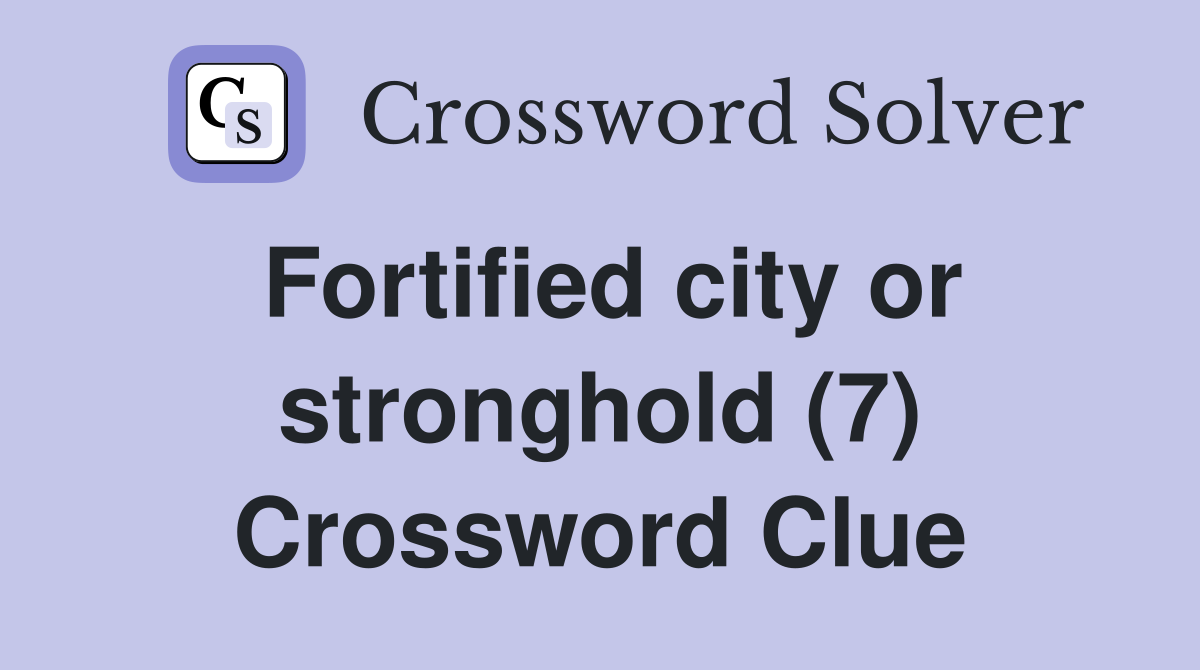 Fortified city or stronghold (7) Crossword Clue