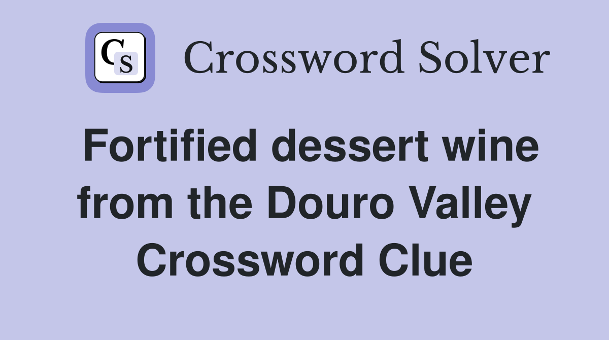 Fortified dessert wine from the Douro Valley Crossword Clue