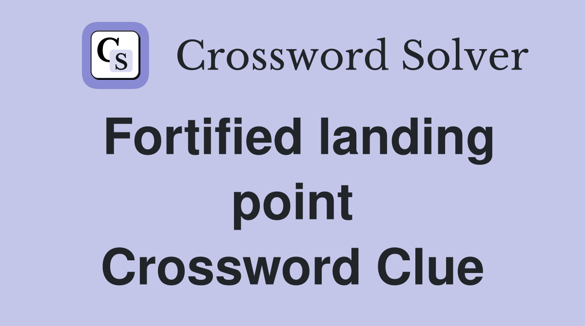Fortified landing point Crossword Clue
