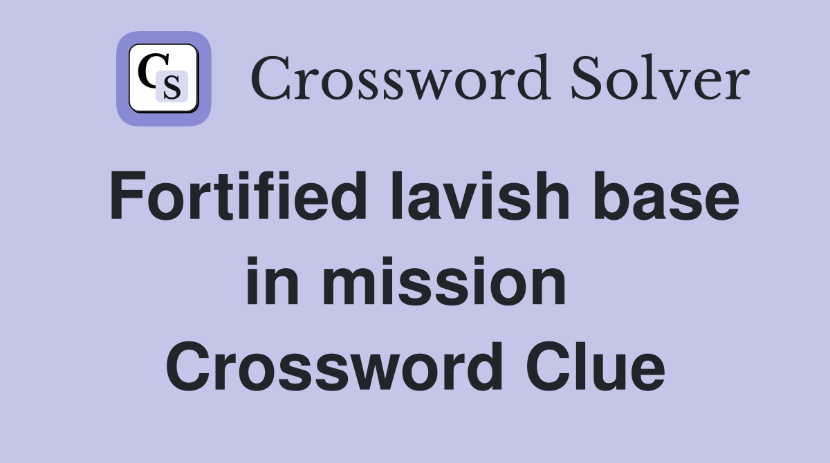Fortified lavish base in mission  Crossword Clue