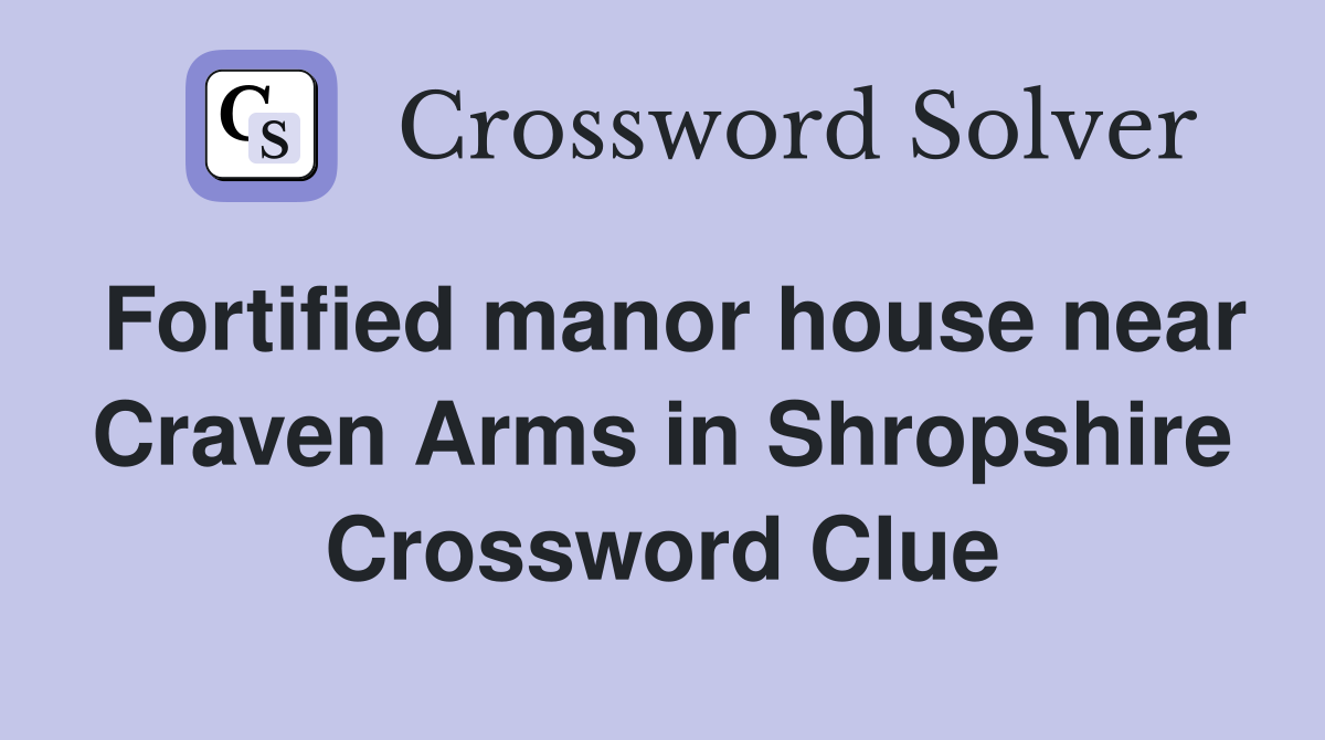 Fortified manor house near Craven Arms in Shropshire Crossword Clue