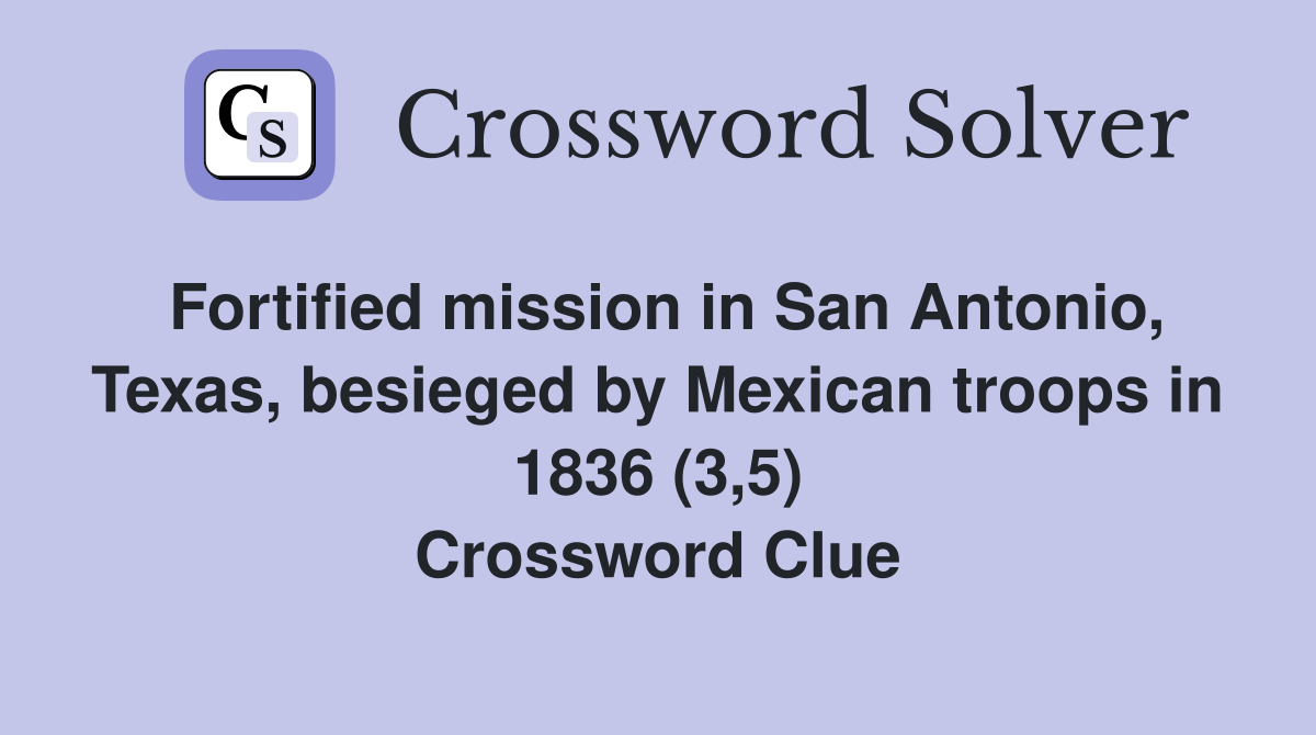 Fortified mission in San Antonio, Texas, besieged by Mexican troops in 1836 (3,5) Crossword Clue