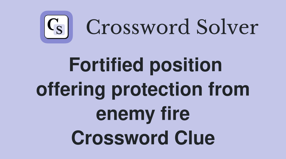 Fortified position offering protection from enemy fire Crossword Clue