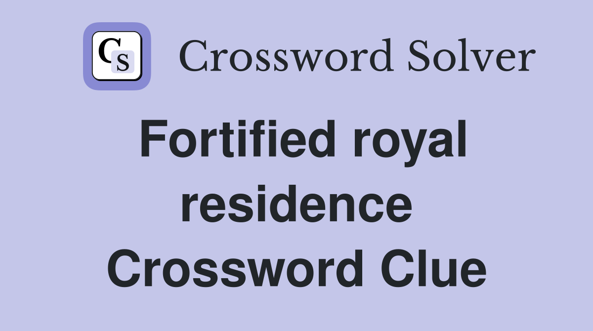 Fortified royal residence Crossword Clue