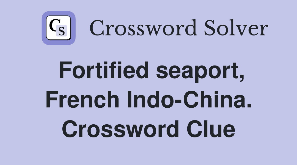 Fortified seaport, French Indo-China. Crossword Clue