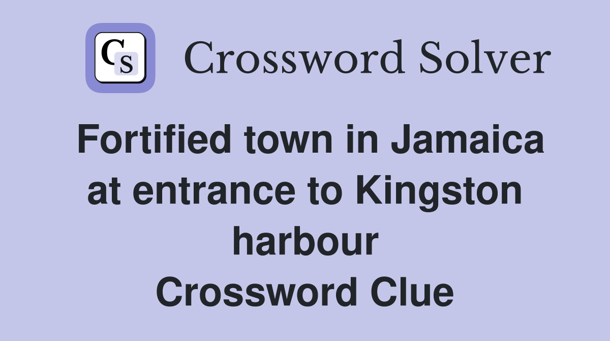 Fortified town in Jamaica at entrance to Kingston harbour Crossword Clue