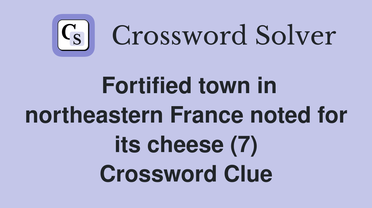 Fortified town in northeastern France noted for its cheese (7) Crossword Clue