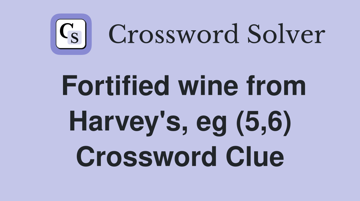 Fortified wine from Harvey's, eg (5,6) Crossword Clue