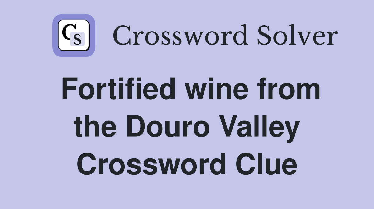 Fortified wine from the Douro Valley Crossword Clue