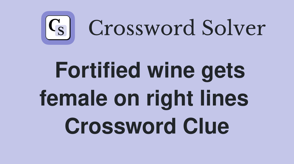 Fortified wine gets female on right lines  Crossword Clue