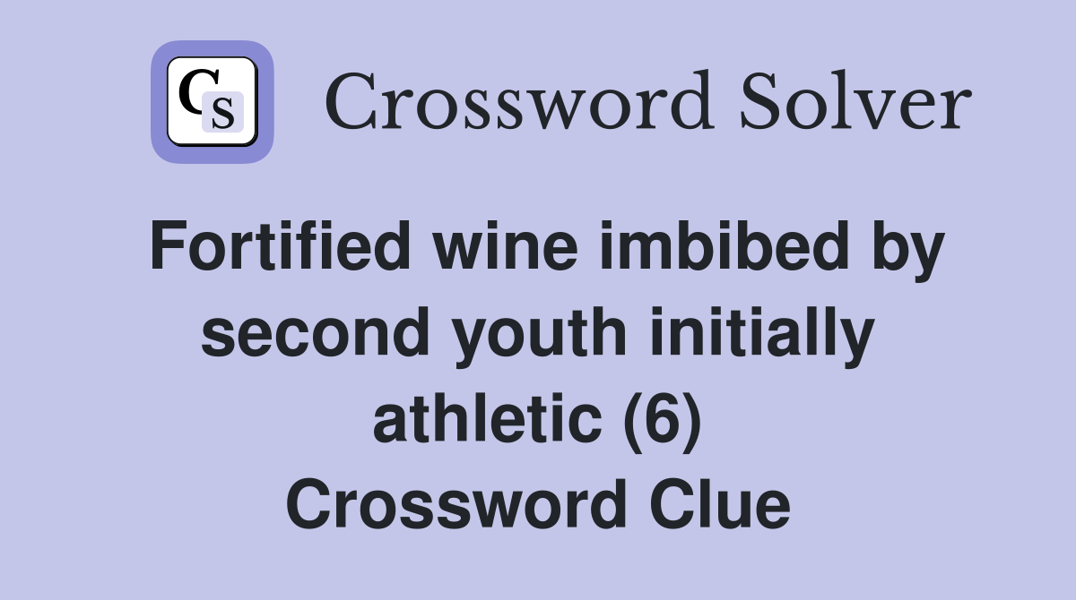 Fortified wine imbibed by second youth initially athletic (6) Crossword Clue