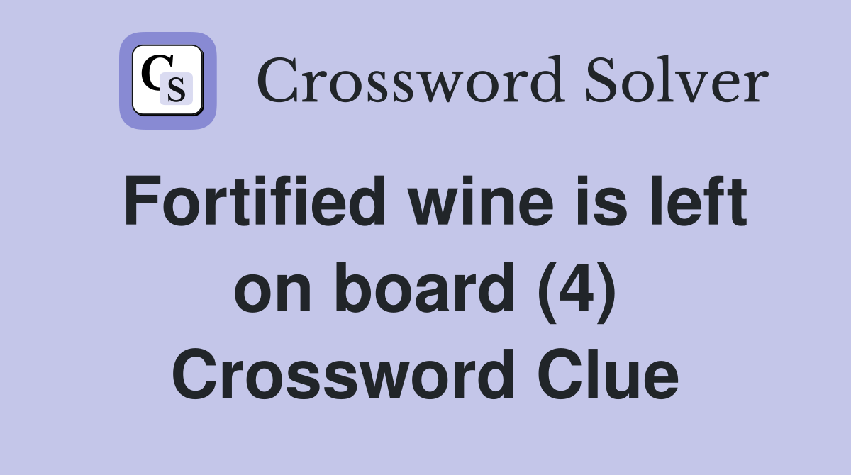 Fortified wine is left on board (4) Crossword Clue