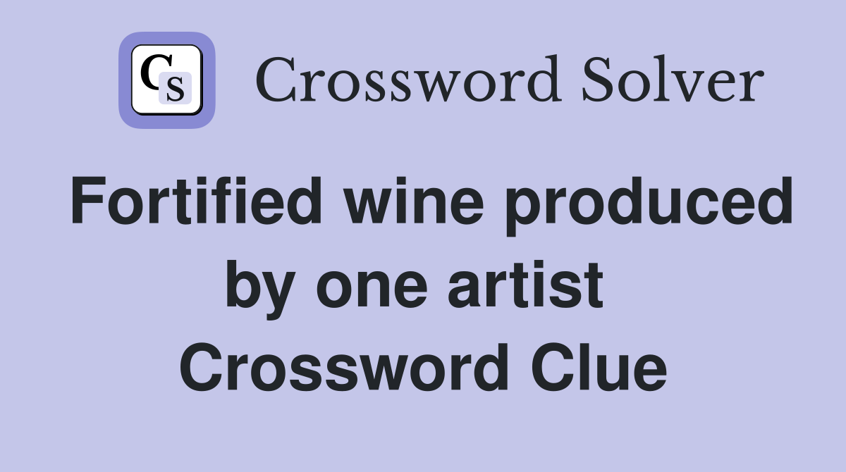 Fortified wine produced by one artist  Crossword Clue
