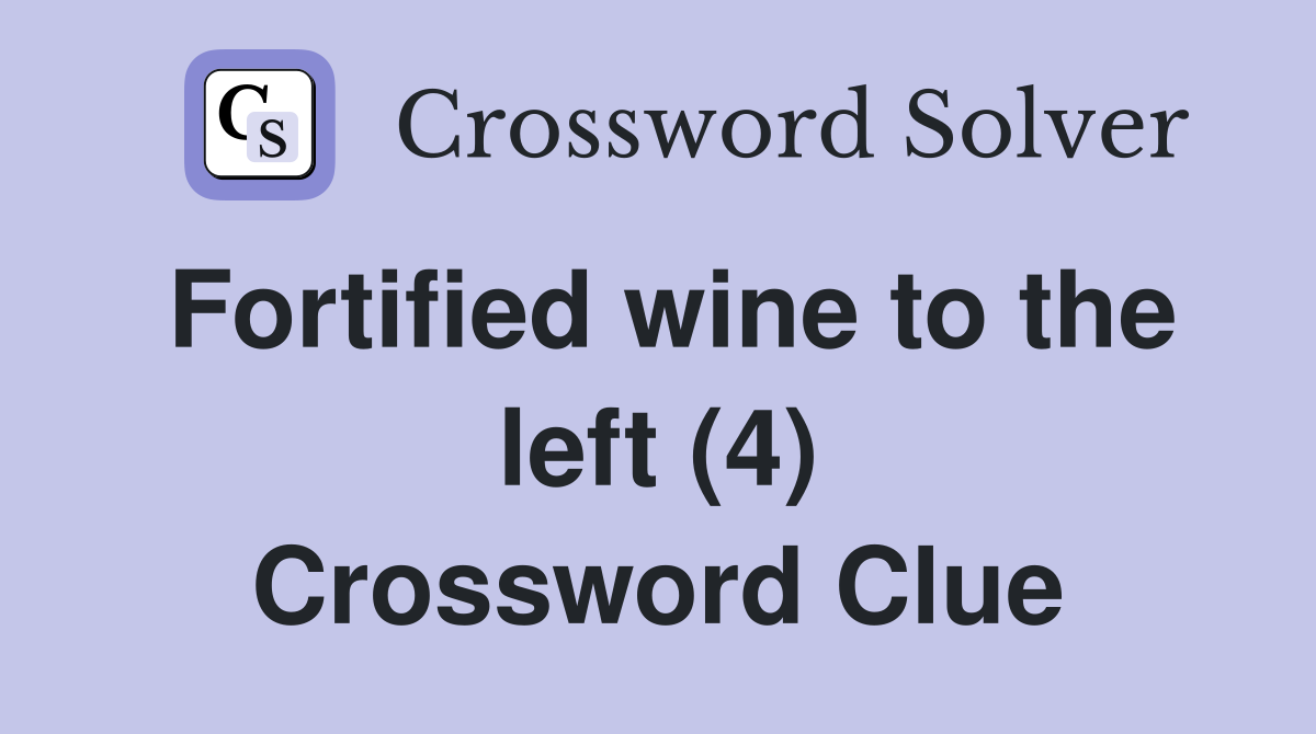 Fortified wine to the left (4) Crossword Clue