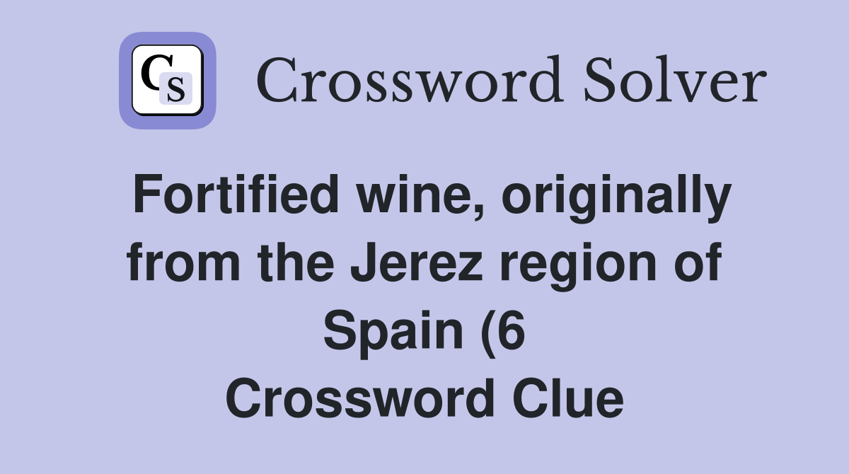 Fortified wine originally from the Jerez region of Spain (6 Fortified wine originally from the Jerez region of Spain (6