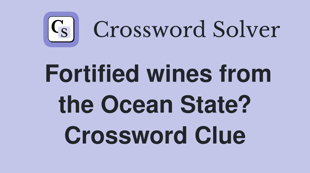 Fortified wines from the Ocean State? Crossword Clue