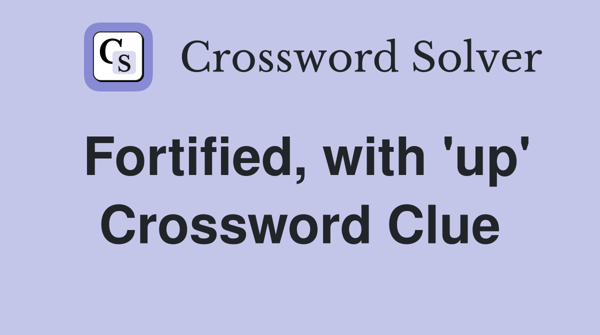 Fortified, with 'up' Crossword Clue