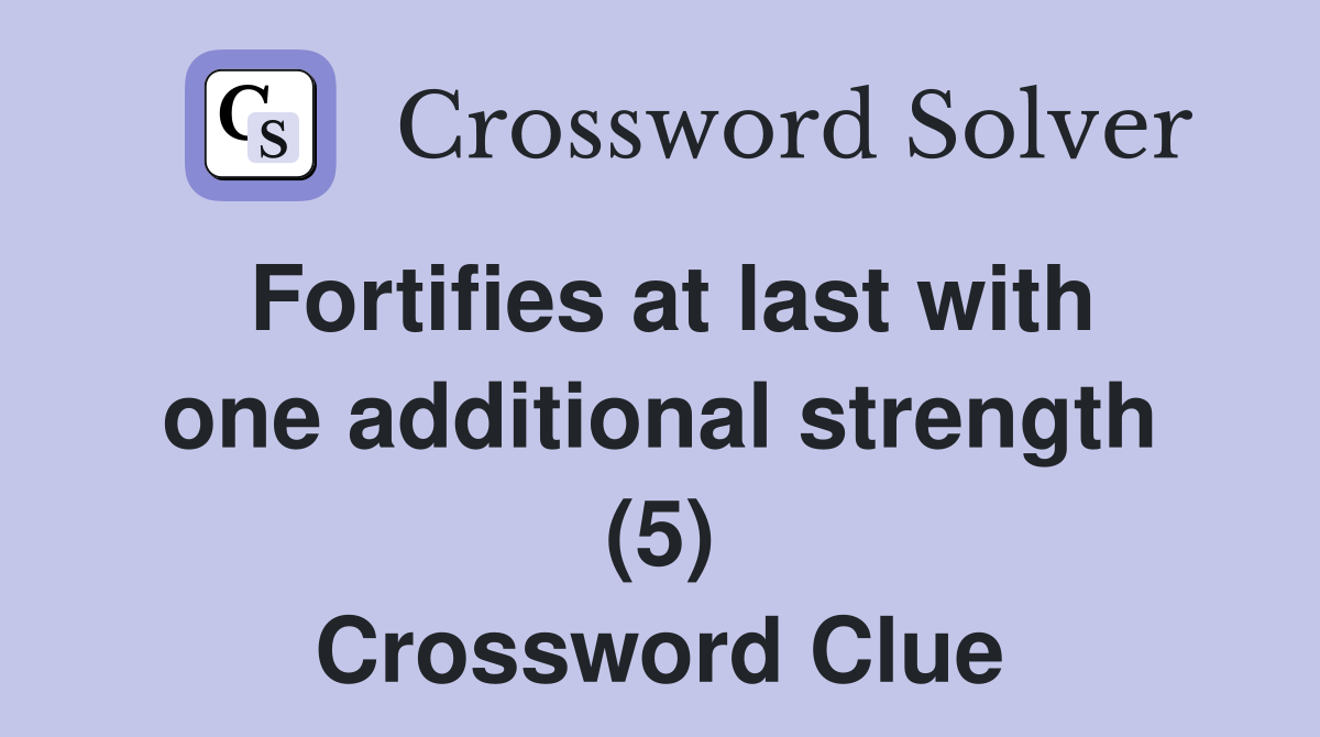 Fortifies at last with one additional strength (5) Crossword Clue