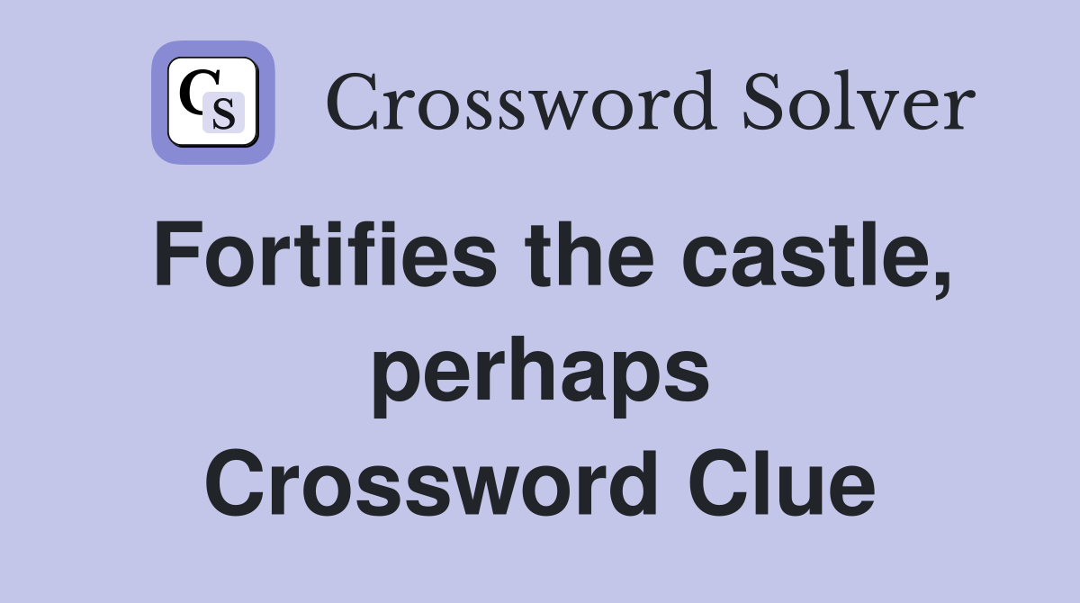 Fortifies the castle, perhaps Crossword Clue